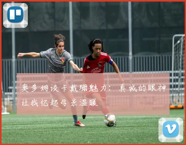 奥多姆谈卡戴珊魅力：真诚的眼神让我忆起母亲温暖