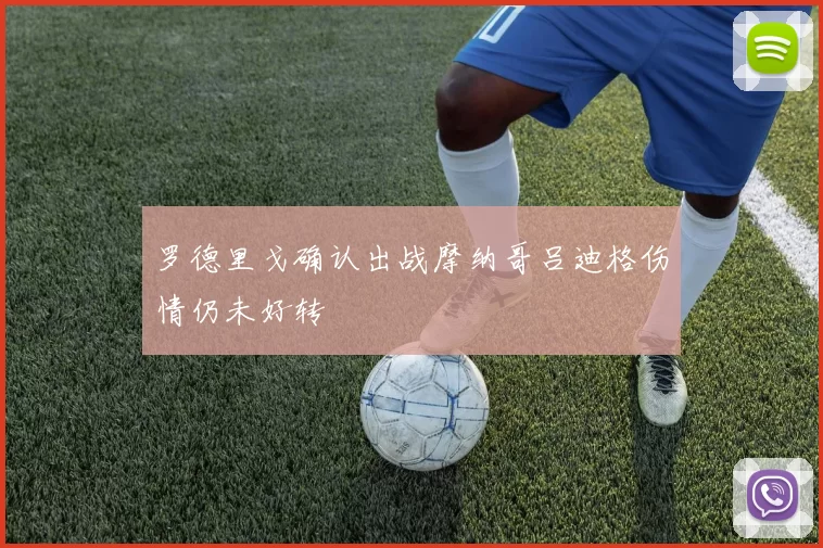 罗德里戈确认出战摩纳哥吕迪格伤情仍未好转